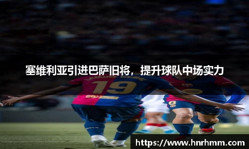 塞维利亚引进巴萨旧将，提升球队中场实力