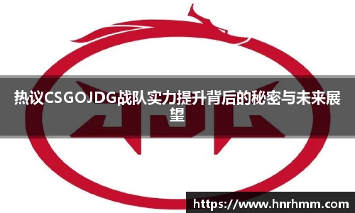 热议CSGOJDG战队实力提升背后的秘密与未来展望