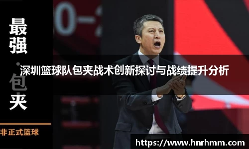 深圳篮球队包夹战术创新探讨与战绩提升分析