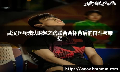 武汉乒乓球队崛起之路联合会杯背后的奋斗与荣耀